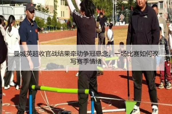 曼城英超收官战结果牵动争冠悬念，一场比赛如何改写赛季情绪 - lejingsports